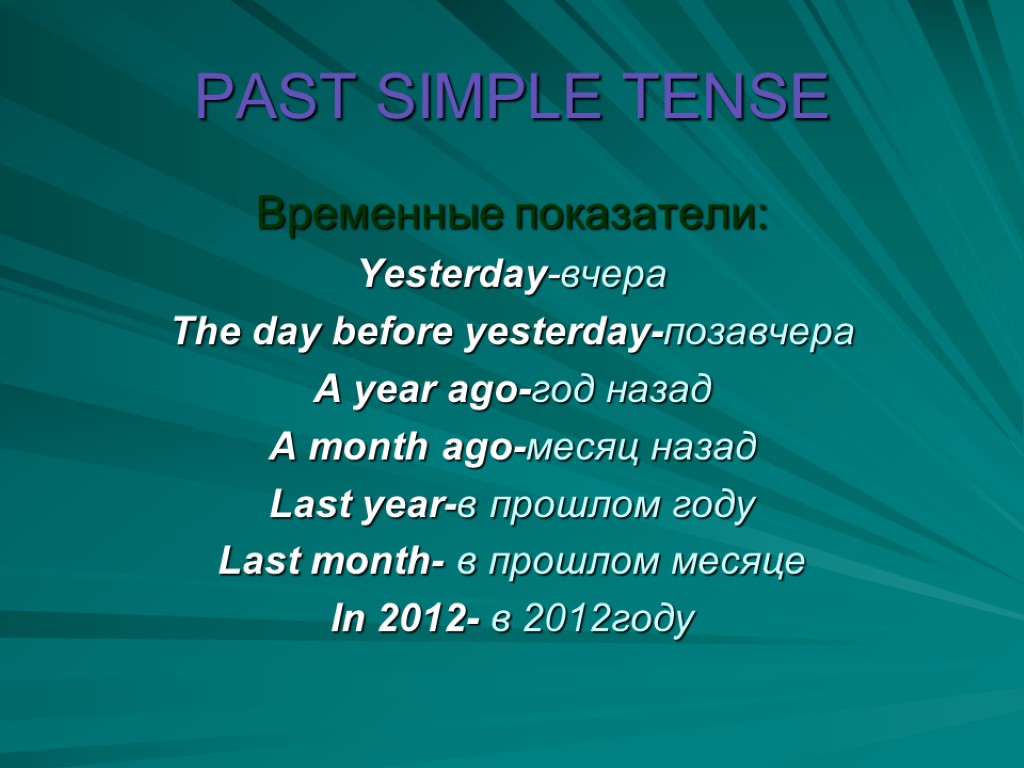 PAST SIMPLE TENSE Временные показатели: Yesterday-вчера The day before yesterday-позавчера A year ago-год назад